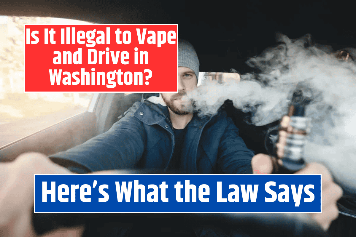 Is It Illegal to Vape and Drive in Washington Here's What the Law Says