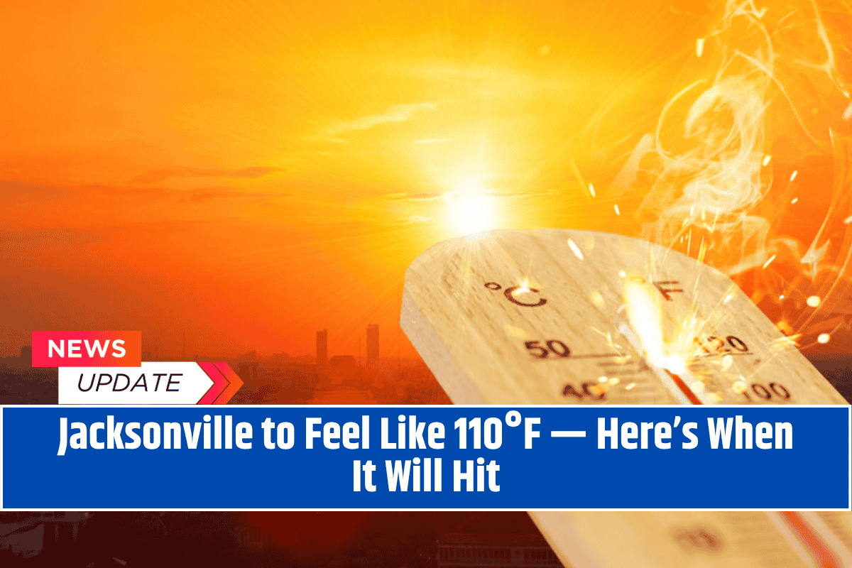 Jacksonville to Feel Like 110°F — Here’s When It Will Hit