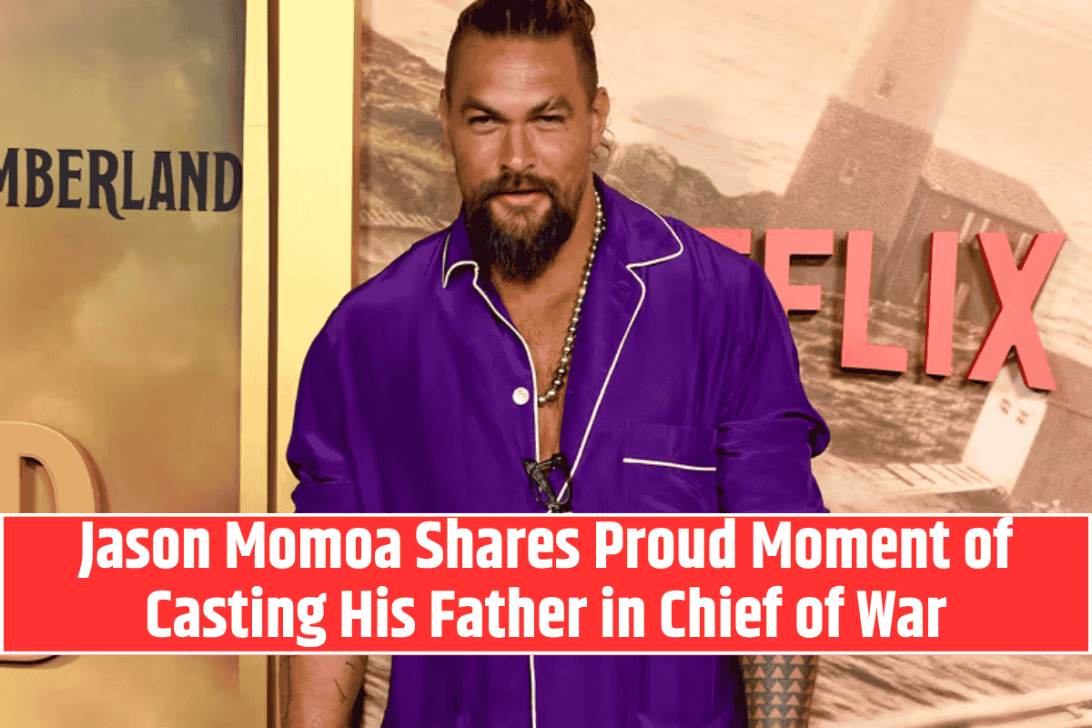 Jason Momoa Shares Proud Moment of Casting His Father in Chief of War