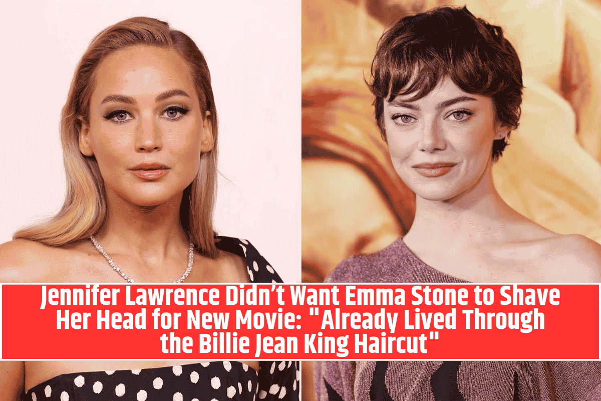 Jennifer Lawrence Didn’t Want Emma Stone to Shave Her Head for New Movie Already Lived Through the Billie Jean King Haircut