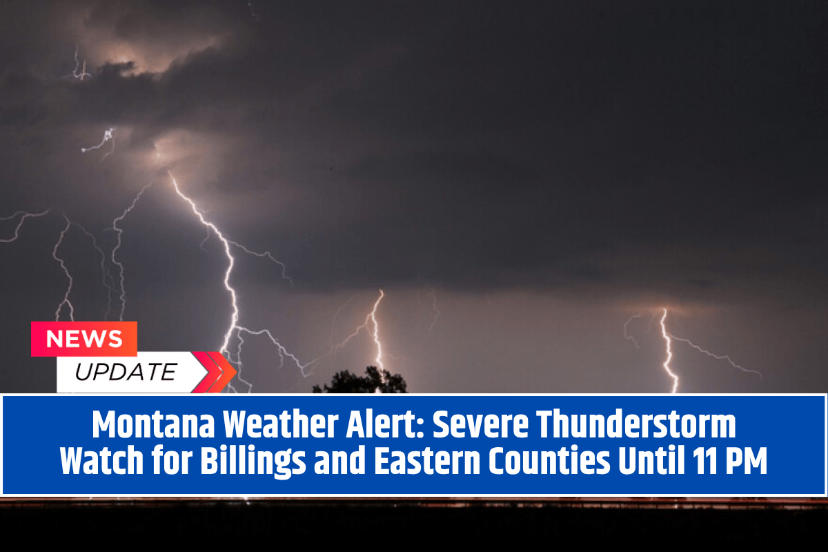 Montana Weather Alert: Severe Thunderstorm Watch for Billings and Eastern Counties Until 11 PM