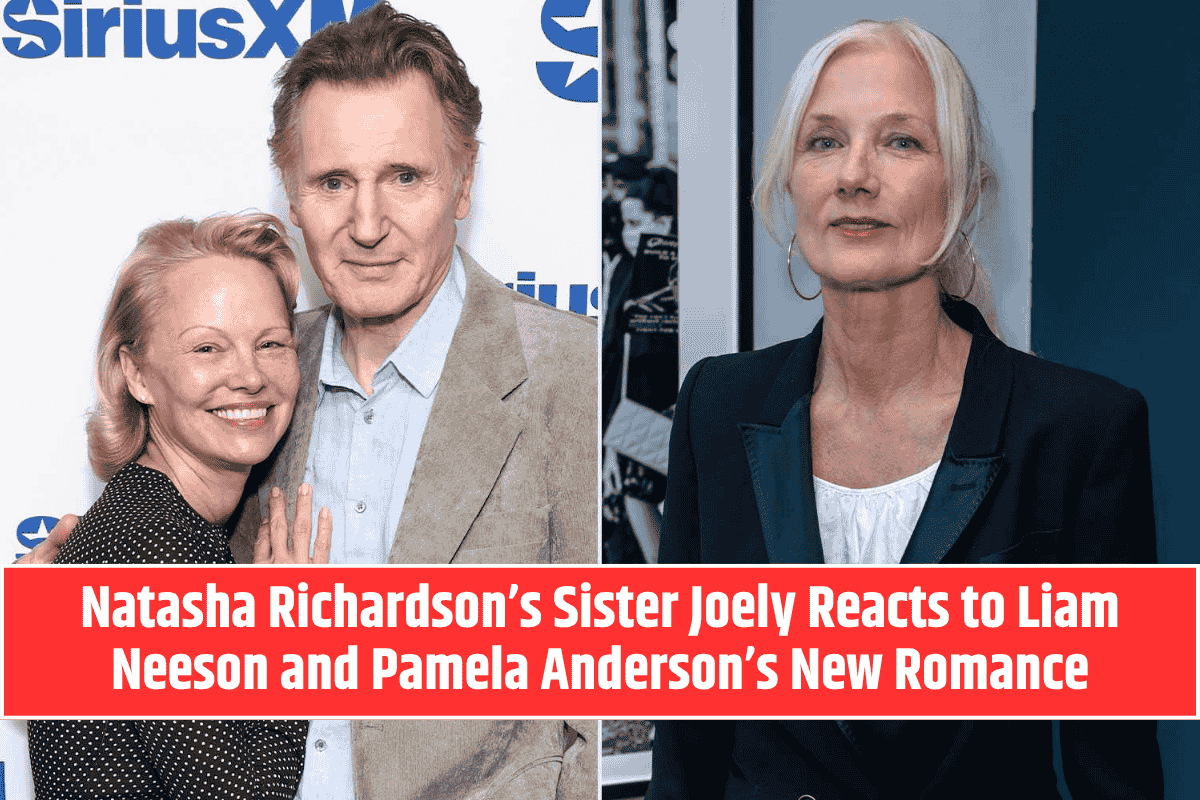 Natasha Richardson’s Sister Joely Reacts to Liam Neeson and Pamela Anderson’s New Romance