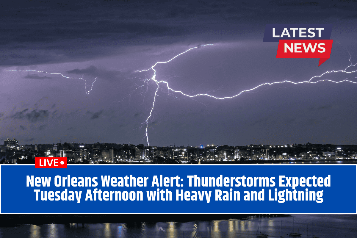 New Orleans Weather Alert: Thunderstorms Expected Tuesday Afternoon with Heavy Rain and Lightning