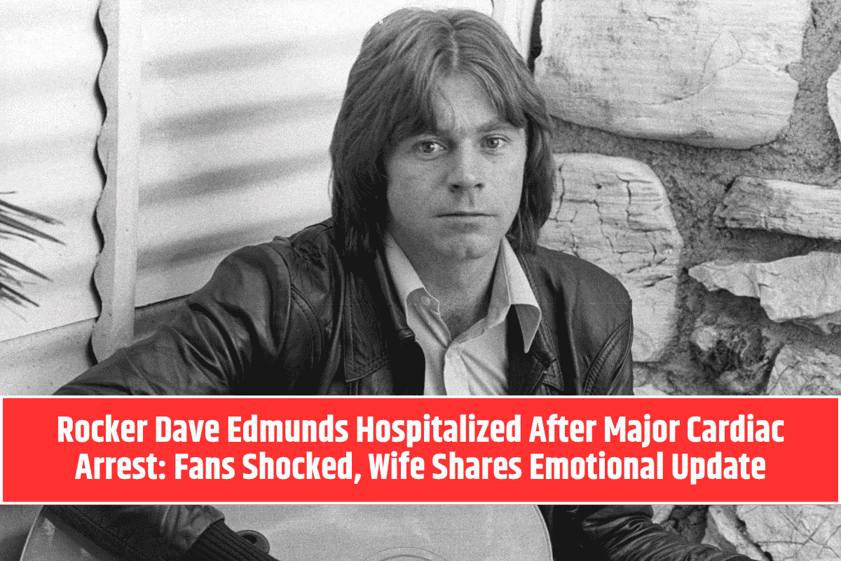 Rocker Dave Edmunds Hospitalized After Major Cardiac Arrest: Fans Shocked, Wife Shares Emotional Update