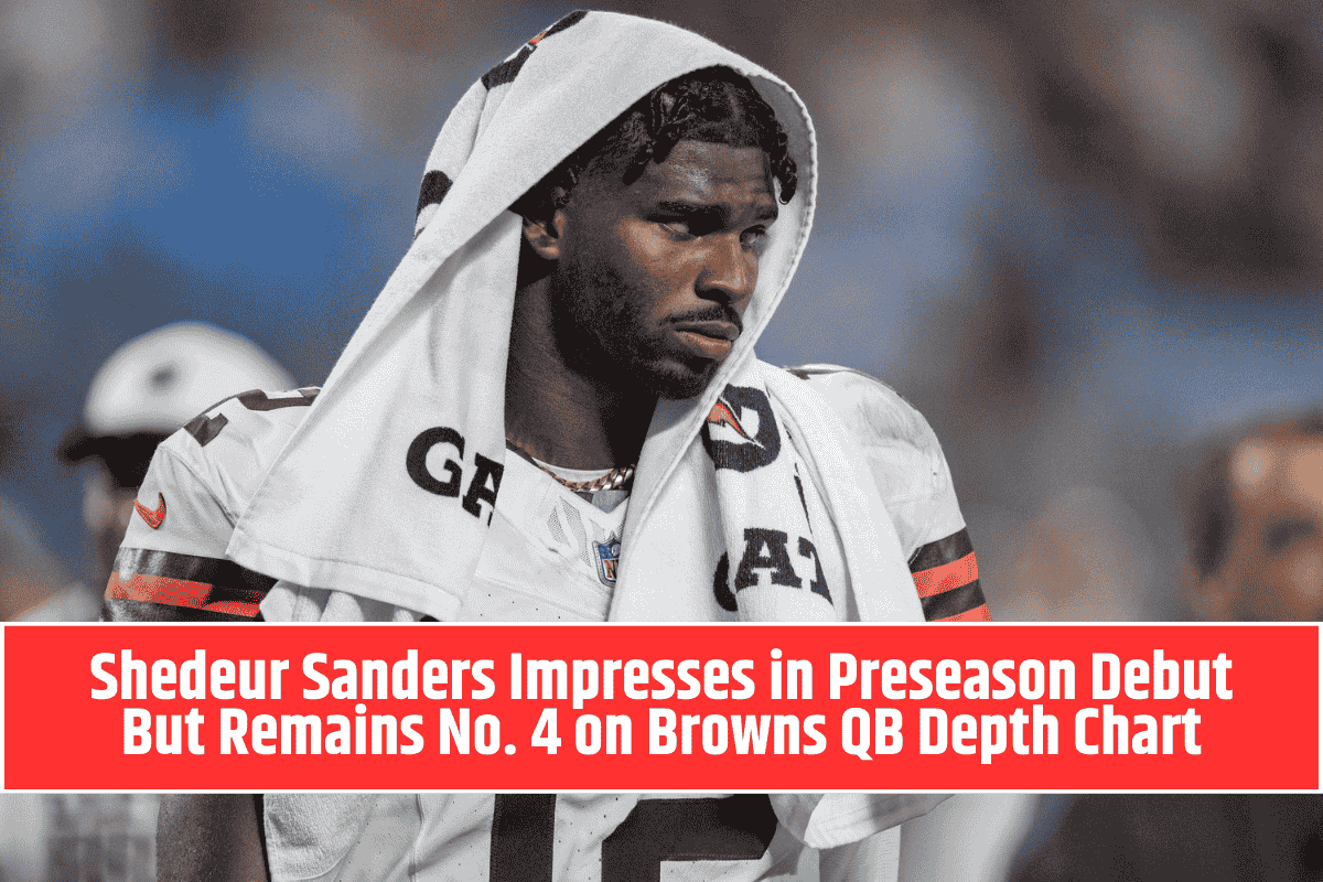 Shedeur Sanders Impresses in Preseason Debut But Remains No. 4 on Browns QB Depth Chart