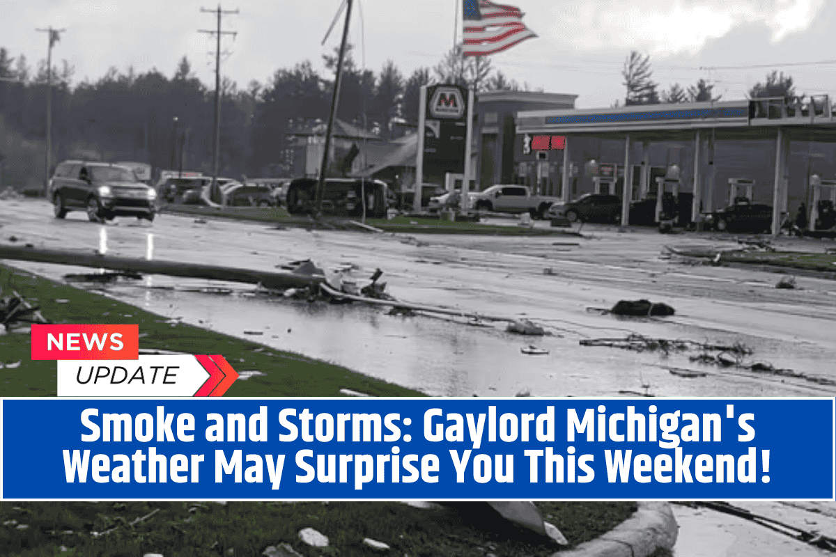 Smoke and Storms: Gaylord Michigan's Weather May Surprise You This Weekend!