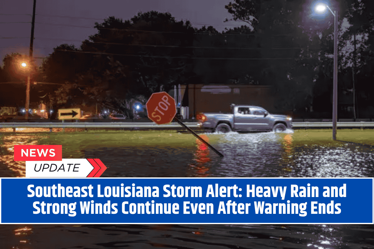 Southeast Louisiana Storm Alert: Heavy Rain and Strong Winds Continue Even After Warning Ends