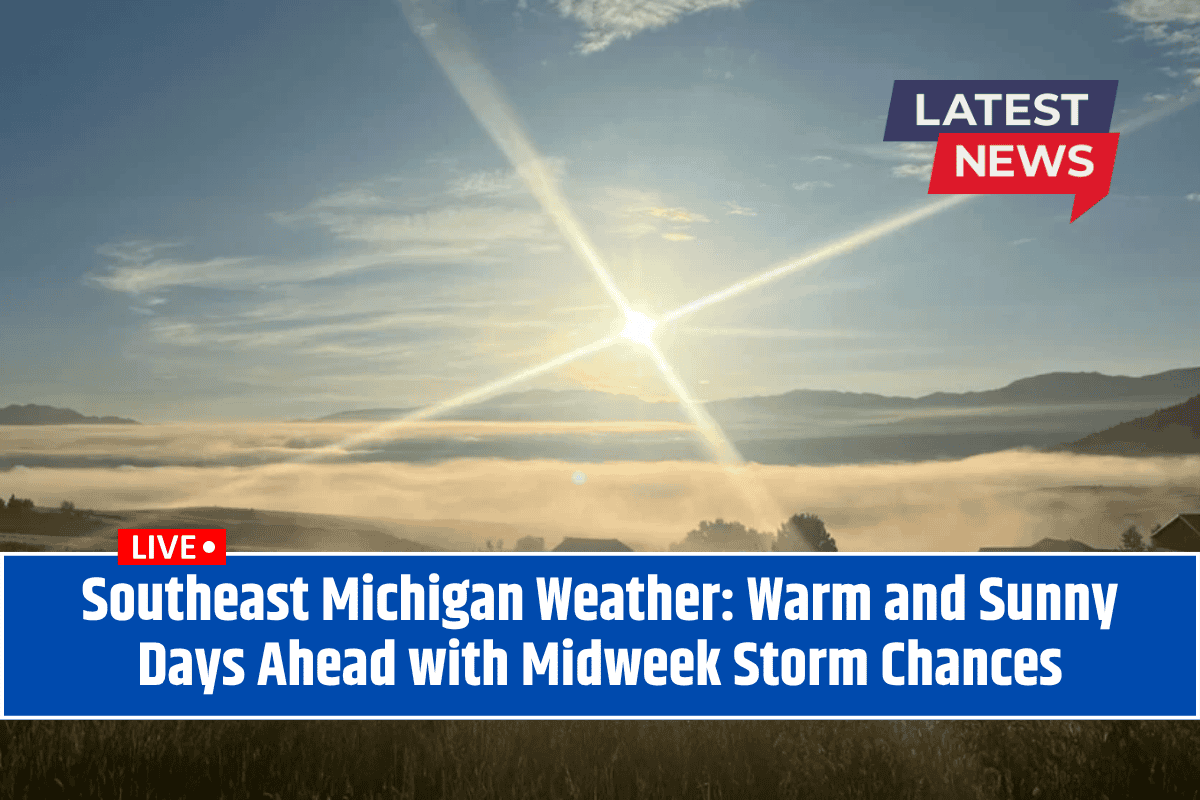 Southeast Michigan Weather: Warm and Sunny Days Ahead with Midweek Storm Chances