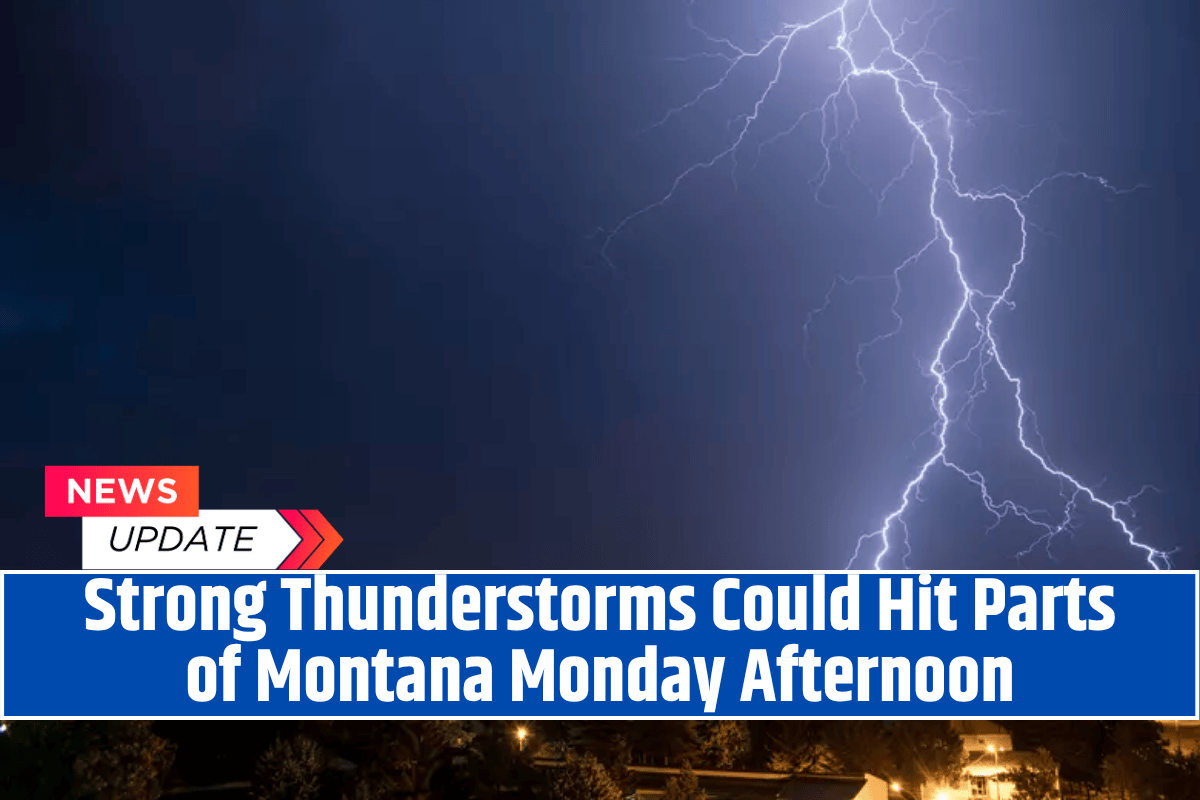 Strong Thunderstorms Could Hit Parts of Montana Monday Afternoon