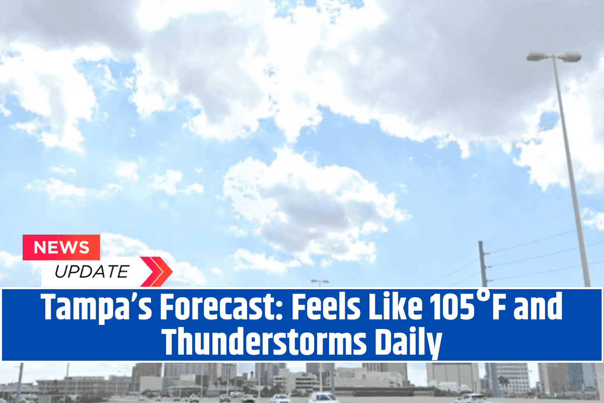 Tampa’s Forecast: Feels Like 105°F and Thunderstorms Daily