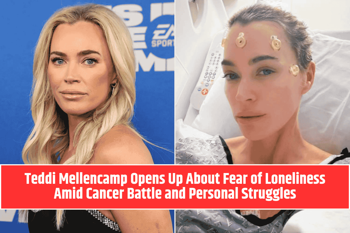 Teddi Mellencamp Opens Up About Fear of Loneliness Amid Cancer Battle and Personal Struggles