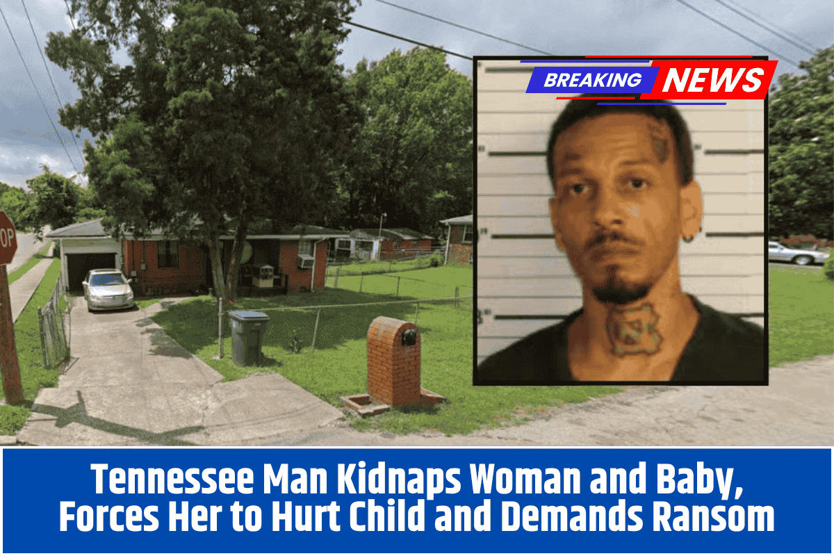 Tennessee Man Kidnaps Woman and Baby, Forces Her to Hurt Child and Demands Ransom