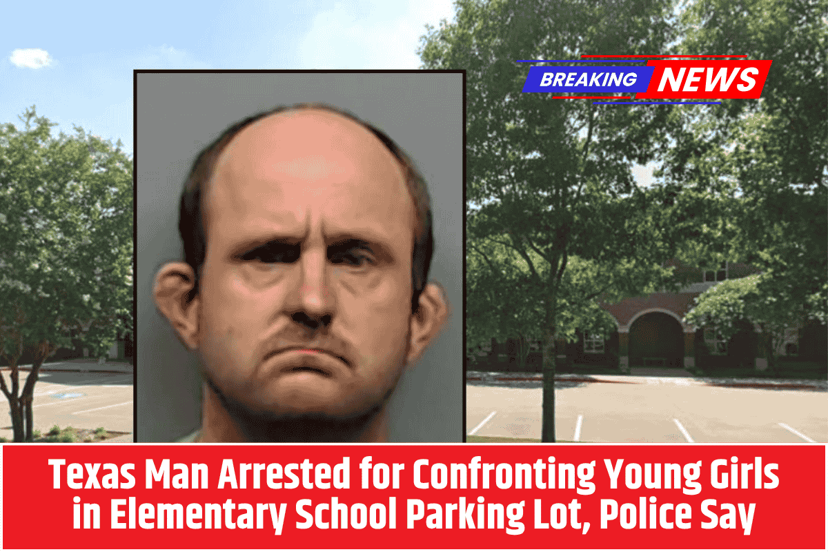 Texas Man Arrested for Confronting Young Girls in Elementary School Parking Lot, Police Say