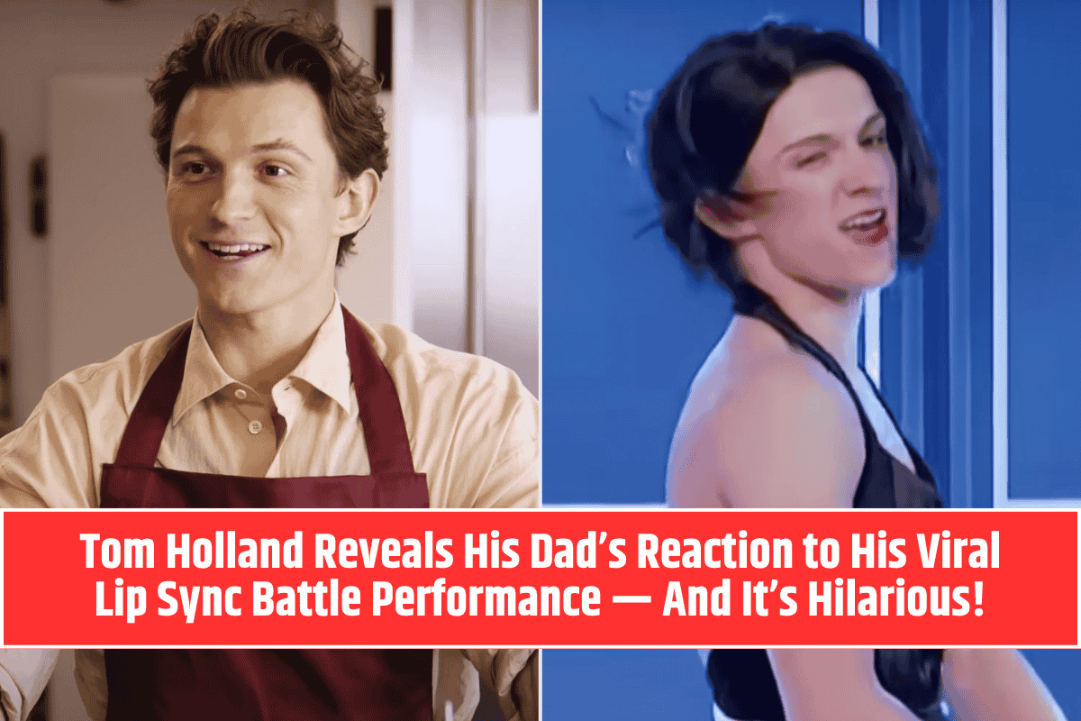 Tom Holland Reveals His Dad’s Reaction to His Viral Lip Sync Battle Performance — And It’s Hilarious!