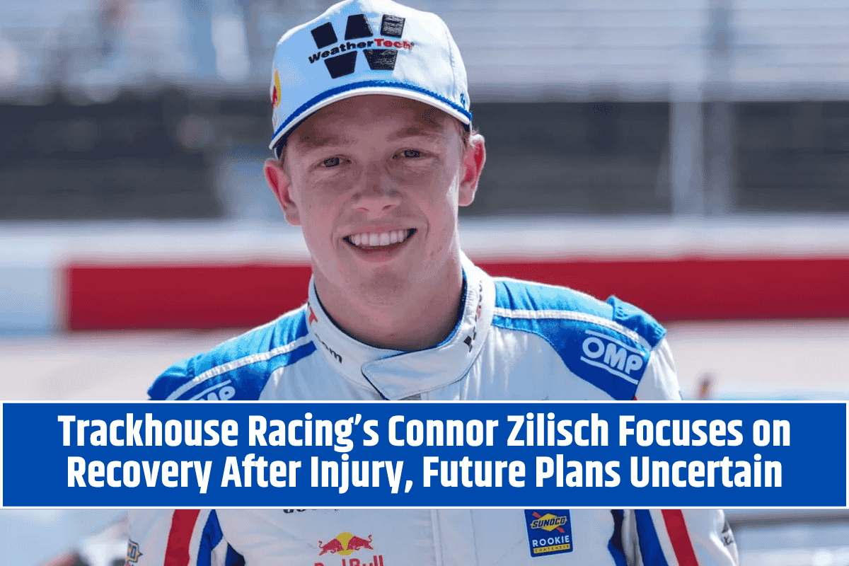 Trackhouse Racing’s Connor Zilisch Focuses on Recovery After Injury, Future Plans Uncertain