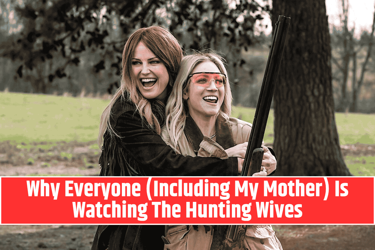 Why Everyone (Including My Mother) Is Watching The Hunting Wives