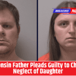 Wisconsin Father Pleads Guilty to Chronic Neglect of Daughter
